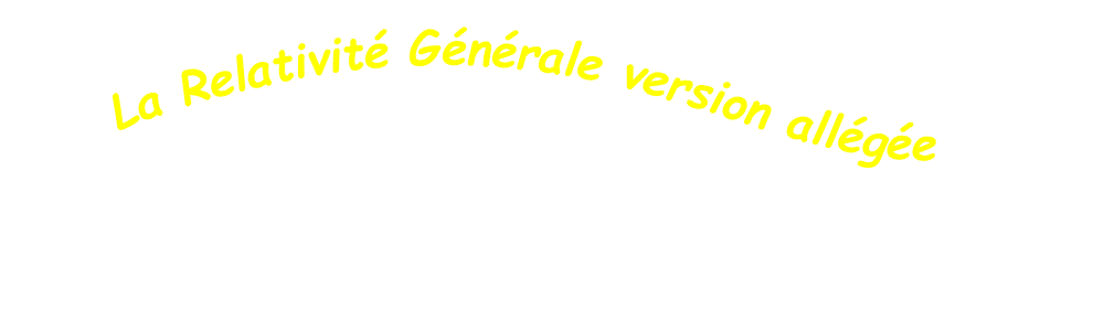 La Relativité Générale version allégée
